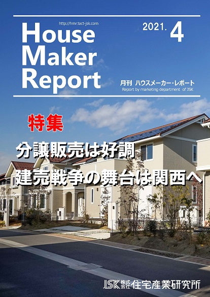 月刊ハウスメーカーレポート―2021年4月号 | 住宅産業研究所 | 住宅産業に関する調査、分析、研究する専門調査会社