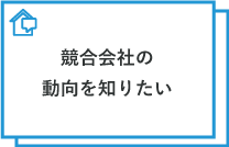 競合会社の動向を知りたい